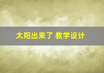 太阳出来了 教学设计